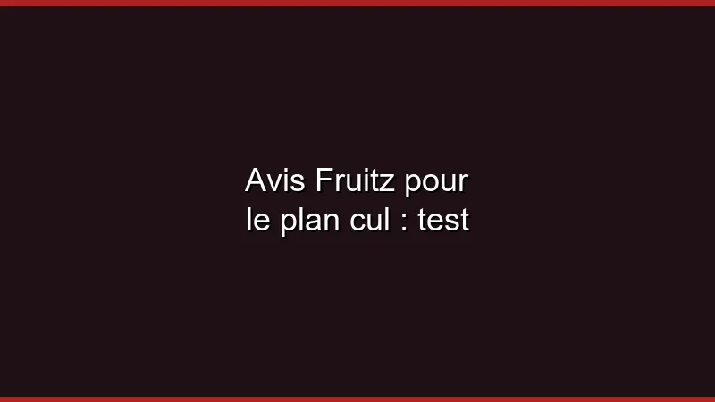 Avis Fruitz pour le plan cul : test