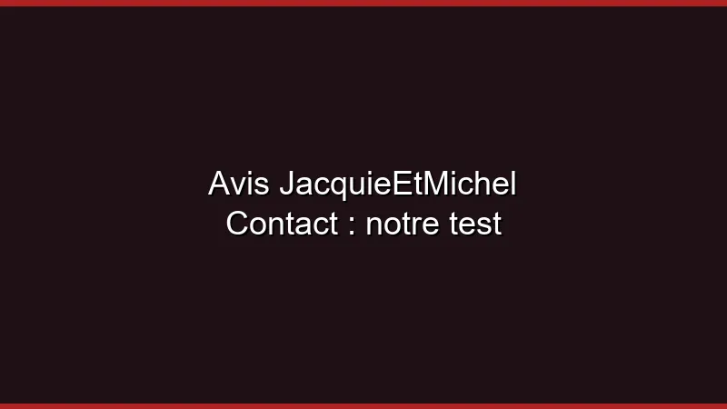 Avis JacquieEtMichel Contact : notre test