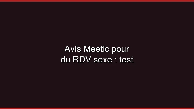 Avis Meetic pour du plan cul : test