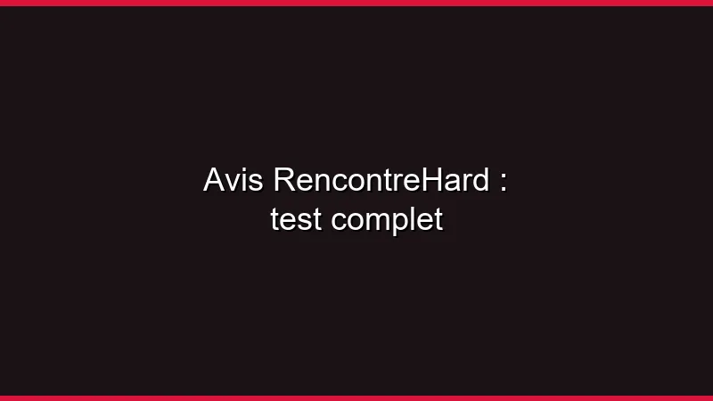 Avis RencontreHard : test complet