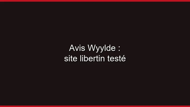 Avis Wyylde : site libertin testé